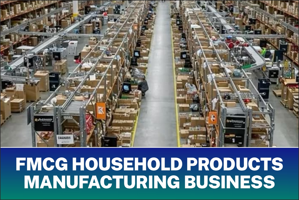 FMCG Household Products Manufacturing Process, Products & Business Opportunities